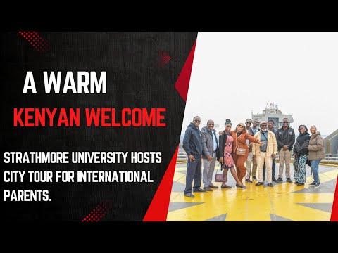 A Warm Kenyan Welcome -  Strathmore University Hosts City Tour for International Parents.