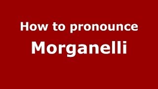 How to pronounce Morganelli