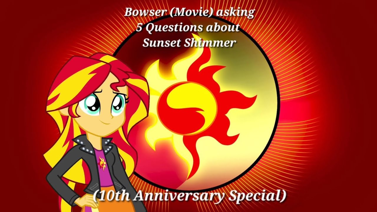 Bowser (Movie) asking 5 Questions about Sunset Shimmer (10th Anniversary Special)