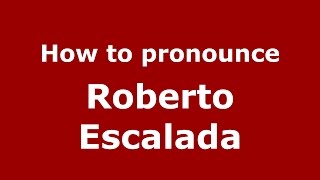 How to pronounce Roberto Escalada
