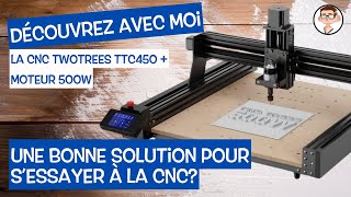 Se lancer dans l'aventure de la CNC avec la TwoTrees TTC-450, une bonne idée?