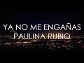 Paulina Rubio - Ya No Me Engañas (Letra) Paulina Rubio - Ya No Me Engañas (Letra)