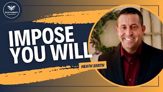 Imposing Your Will on the World with Heath Smith