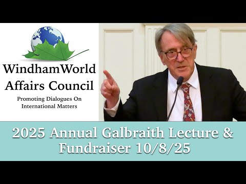 Windham World Affairs Council: 2025 Annual Galbraith Lecture & Fundraiser 10/8/25