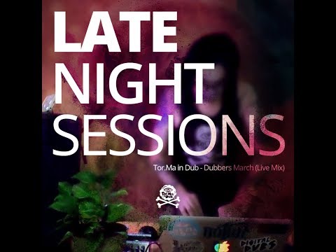 LATE NIGHT SESSIONS: Tor.Ma in Dub - Dubbers March (live mix)
