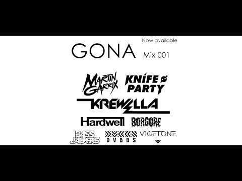 Gona Mix 001 - Knife, Krewella, Hardwell, Borgore, Martin Garrix, Bassjackers, DVBBS, and more.