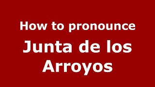 How to pronounce Junta De Los Arroyos