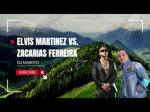 ELVIS MARTINEZ VS ZACARIAS FERREIRA - BACHATA MIX - DJ MAIKITO