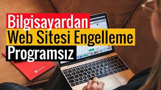 Bilgisayardan Web Sitesi Engelleme | Programsız ve Ücretsiz!