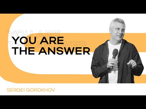 You are the answer | Sergei Gorokhov