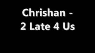 Chrishan - 2 Late 4 Us