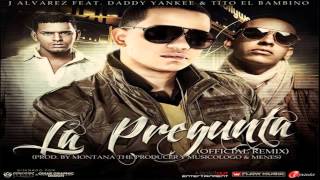 J Alvarez Ft Daddy Yankee Y Tito El Bambino - La Pregunta (Remix)