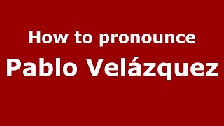 How to pronounce Pablo Velázquez