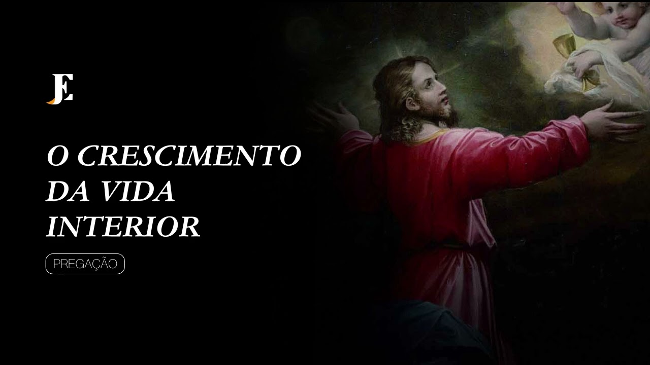O CRESCIMENTO DA VIDA INTERIOR – Pregação