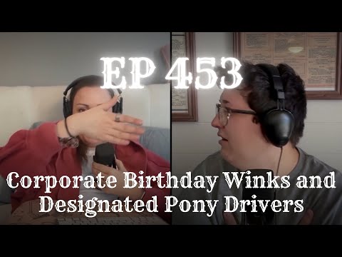 EP 453: Corporate Birthday Winks and Designated Pony Drivers