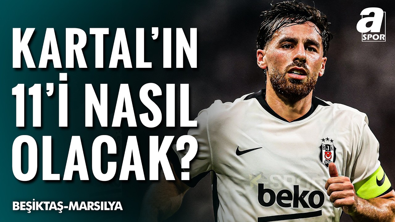 Orkun Kökçü Marsilya Maçında Oynayacak Mı? Beşiktaş'ın 11'i Nasıl Olacak? İşte Tüm