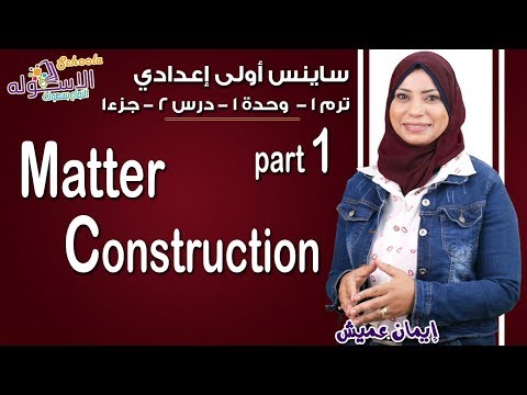 ساينس أولى إعدادي 2019 | Matter construction | تيرم1 - وح1 - در2- جزء 1| الاسكوله