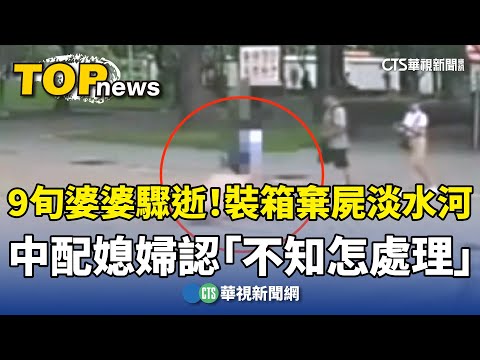 9旬婆婆驟逝！　中配媳婦認「不知怎處理」裝箱棄屍淡水河