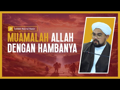 Muamalah Allah Dengan Hambanya - Syeikh Nazrul Nasir.