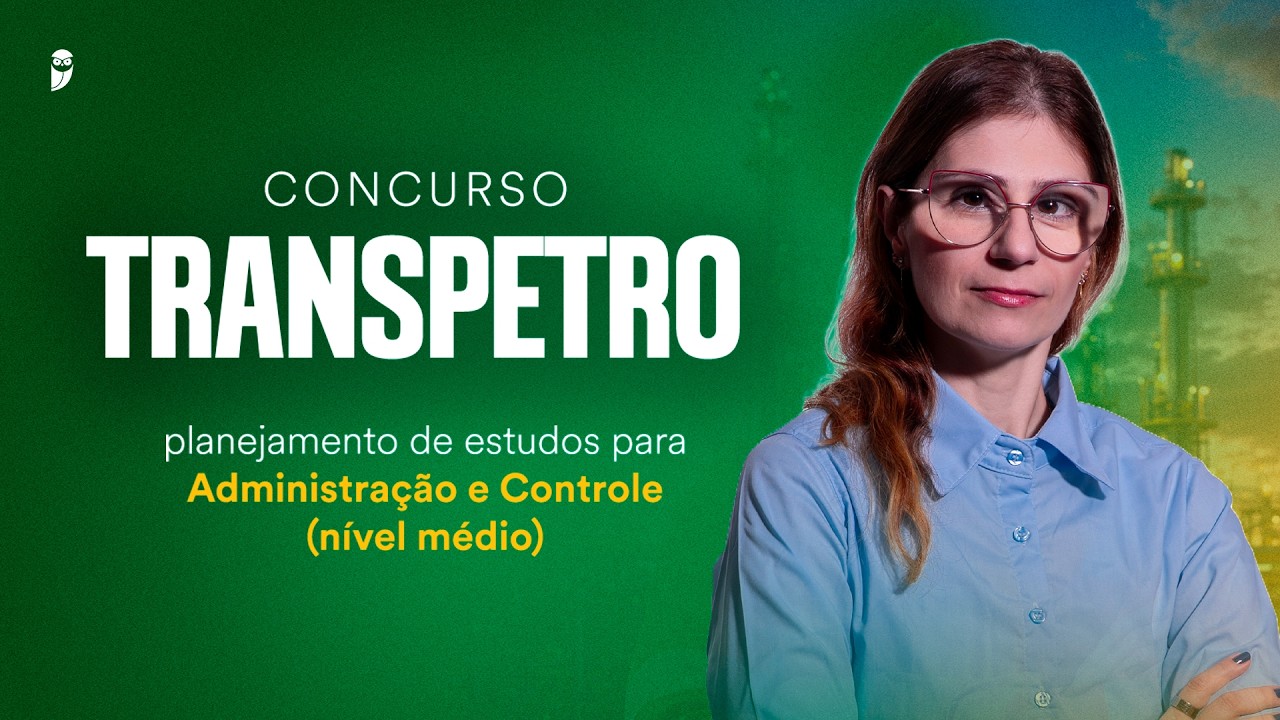 Concurso Transpetro: planejamento de estudos para Administração e Controle (nível médio)