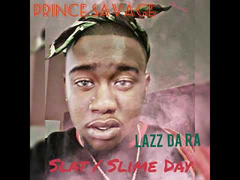 Prince Savage- SLATT/ Slime Day Feat. Lazz Da RA
