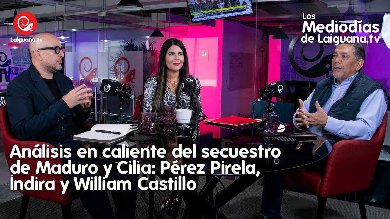 Análisis en caliente del secuestro de Maduro y Cilia: Pérez Pirela, Indira y William Castillo