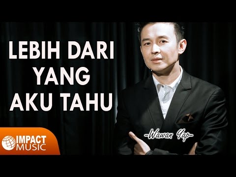 Wawan Yap - Lebih Dari Yang Aku Tahu