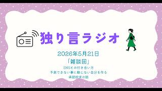 独り言ラジオ　5月21日「雑談回〜SNSとの付き合いかた、予想できなかった事態に慌てない・怒らないアイデアなど〜」