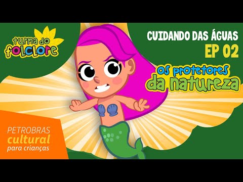 Os Protetores da Natureza - EP 02: Cuidando das Águas | Turma do Folclore - Petrobras