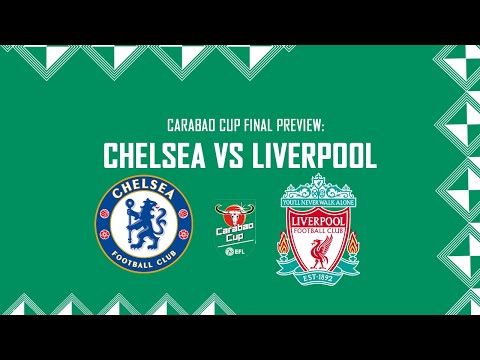 Carabao Cup Final Preview: Chelsea vs Liverpool