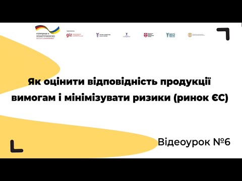 Відеоурок № 6. Як оцінити відповідність продукції вимогам і мінімізувати ризики (ринок ЄС)