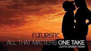 Futuristic - &quot;All That Matters&quot; ONE TAKE (Justin Bieber Remix)