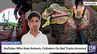 YouTuber Who Kept Animals, Cylinders On Rail Tracks Arrested