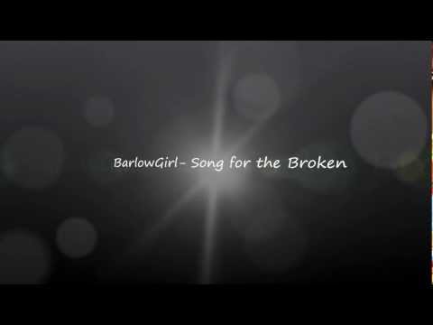 BarlowGirl - Song for the Broken (With lyrics)