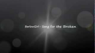 BarlowGirl - Song for the Broken (With lyrics)
