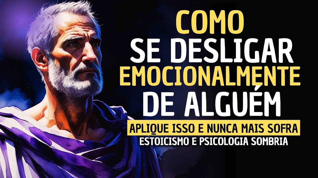APRENDA COMO SE DESLIGAR EMOCIONALMENTE DESSA PESSOA - ESTOICISMO