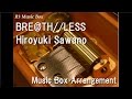 BRE@TH//LESS/Hiroyuki Sawano [Music Box] (TV ...