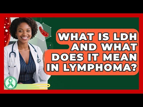 What Is LDH And What Does It Mean In Lymphoma? - Lymphoma Support Network