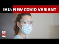 IHU: The New Covid Variant, Is it More Dangerous than Omicron? Here’s All You Need To Know  | NewsMo