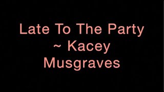 Late To The Party ~ Kacey Musgraves Lyrics