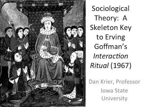 Sociological Theory:  Skeleton Key 1 to Erving Goffman's Interaction Ritual (1967), © Dan Krier