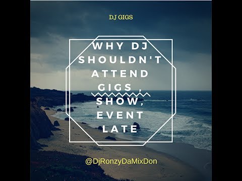 Why DJ Shouldn't attend  Gigs , Show, Event Late