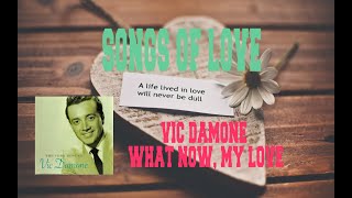 VIC DAMONE - WHAT NOW, MY LOVE