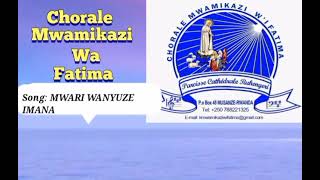 MWARI WANYUZE IMANA by Chorale Mwamikazi wa Fatima