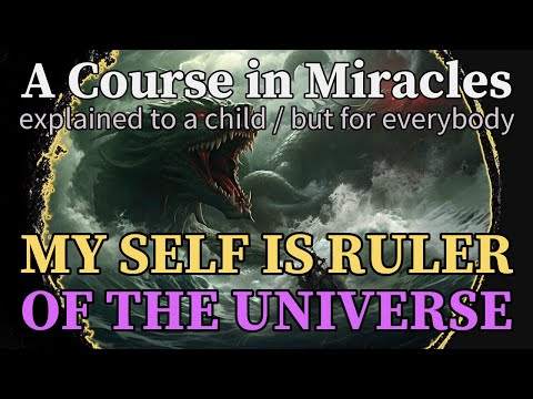 Lesson 253: My Self is ruler of the universe. ACIM explained to a child (but for everybody)