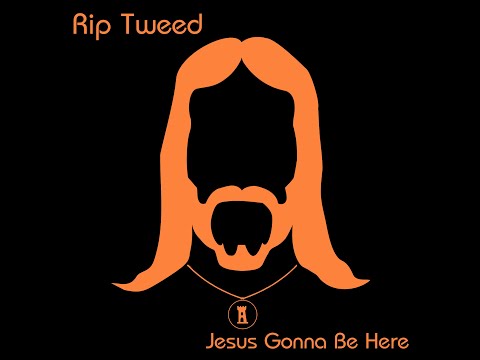 Jesus Gonna Be Here - Rip Tweed