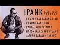 Ipank Full Album Lagu Terbaik Ba Ayah Lai Babako Tido