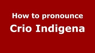 How to pronounce Crio Indigena