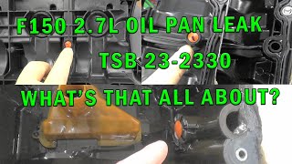 F150 2.7L OIL PAN LEAK. TSB 23-2330. WHAT'S THAT ALL ABOUT?