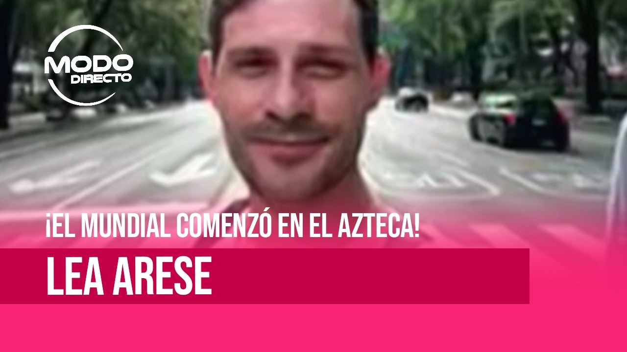 Modo Directo | El Mundial comenzó en el Azteca - Lea Arese